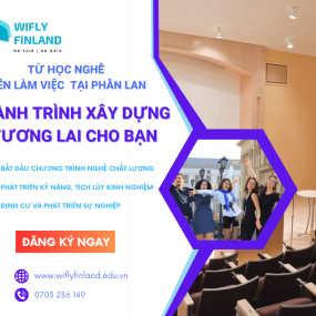 TỪ HỌC NGHỀ ĐẾN LÀM VIỆC TẠI PHẦN LAN: HÀNH TRÌNH XÂY DỰNG TƯƠNG LAI CHO BẠN